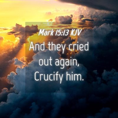 Picture 04 - Mark 15:13 KJV - And they cried out again, Crucify - Bible Verse Picture