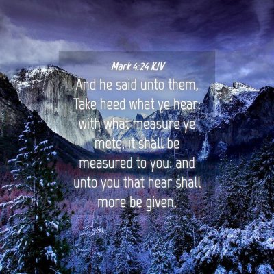 Picture 04 - Mark 4:24 KJV - And he said unto them, Take heed what ye hear: - Bible Verse Picture