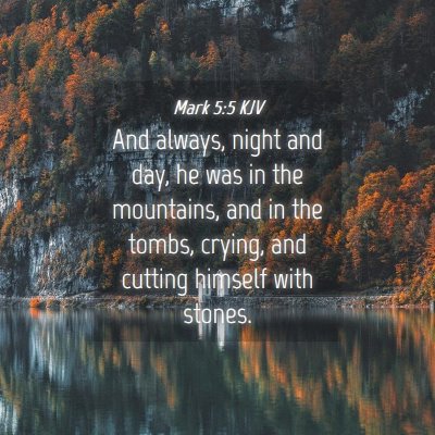 Picture 04 - Mark 5:5 KJV - And always, night and day, he was in the - Bible Verse Picture