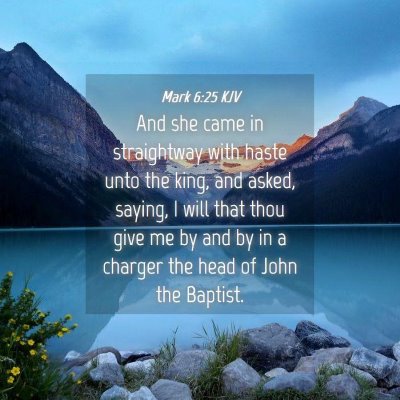 Picture 04 - Mark 6:25 KJV - And she came in straightway with haste unto the - Bible Verse Picture
