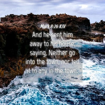 Picture 04 - Mark 8:26 KJV - And he sent him away to his house, saying, - Bible Verse Picture
