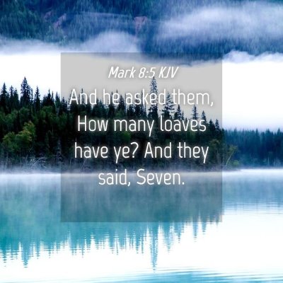 Picture 04 - Mark 8:5 KJV - And he asked them, How many loaves have ye? And - Bible Verse Picture