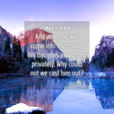 Picture 04 - Mark 9:28 KJV - And when he was come into the house, his - Bible Verse Picture