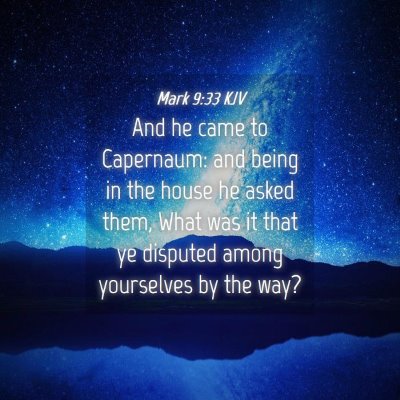 Picture 04 - Mark 9:33 KJV - And he came to Capernaum: and being in the house - Bible Verse Picture