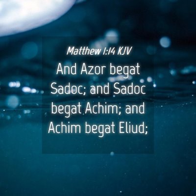 Picture 04 - Matthew 1:14 KJV - And Azor begat Sadoc; and Sadoc begat Achim; and - Bible Verse Picture