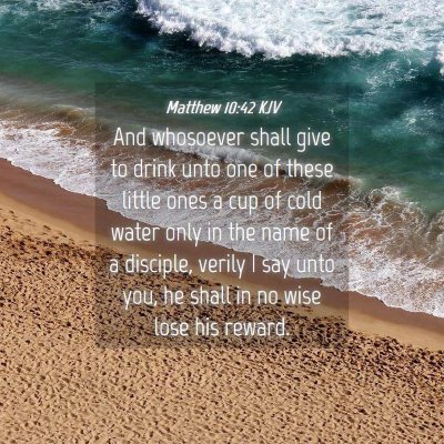 Picture 04 - Matthew 10:42 KJV - And whosoever shall give to drink unto one of - Bible Verse Picture