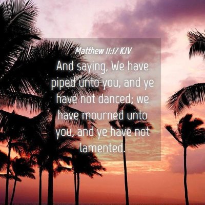 Picture 04 - Matthew 11:17 KJV - And saying, We have piped unto you, and ye have - Bible Verse Picture
