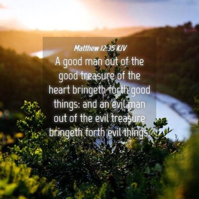 Picture 04 - Matthew 12:35 KJV - A good man out of the good treasure of the heart - Bible Verse Picture