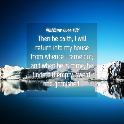 Picture 04 - Matthew 12:44 KJV - Then he saith, I will return into my house from - Bible Verse Picture