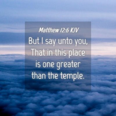 Picture 04 - Matthew 12:6 KJV - But I say unto you, That in this place is one - Bible Verse Picture