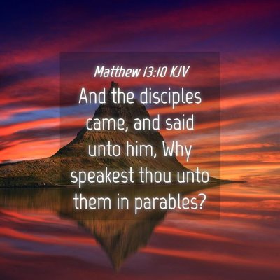 Picture 04 - Matthew 13:10 KJV - And the disciples came, and said unto him, Why - Bible Verse Picture