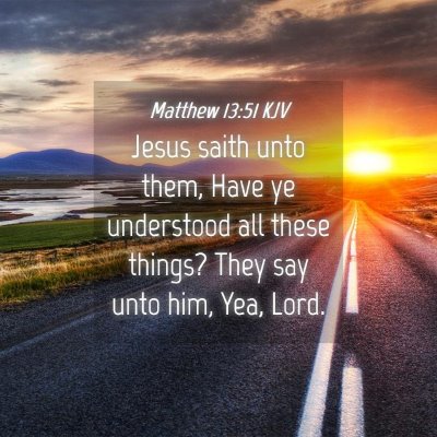 Picture 04 - Matthew 13:51 KJV - Jesus saith unto them, Have ye understood all - Bible Verse Picture
