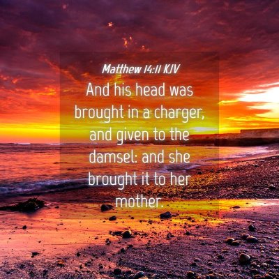 Picture 04 - Matthew 14:11 KJV - And his head was brought in a charger, and given - Bible Verse Picture