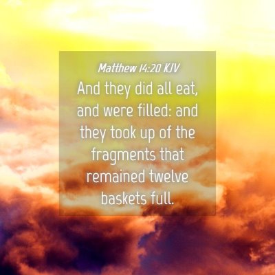 Picture 04 - Matthew 14:20 KJV - And they did all eat, and were filled: and they - Bible Verse Picture
