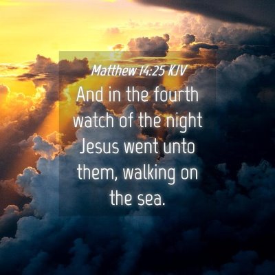 Picture 04 - Matthew 14:25 KJV - And in the fourth watch of the night Jesus went - Bible Verse Picture