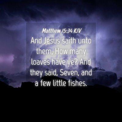 Picture 04 - Matthew 15:34 KJV - And Jesus saith unto them, How many loaves have - Bible Verse Picture