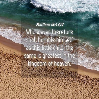 Picture 04 - Matthew 18:4 KJV - Whosoever therefore shall humble himself as this - Bible Verse Picture