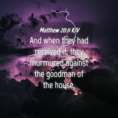 Picture 04 - Matthew 20:11 KJV - And when they had received it, they murmured - Bible Verse Picture