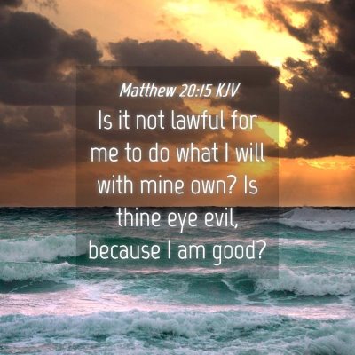 Picture 04 - Matthew 20:15 KJV - Is it not lawful for me to do what I will with - Bible Verse Picture