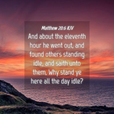 Picture 04 - Matthew 20:6 KJV - And about the eleventh hour he went out, and - Bible Verse Picture