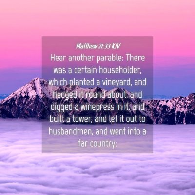 Picture 04 - Matthew 21:33 KJV - Hear another parable: There was a certain - Bible Verse Picture