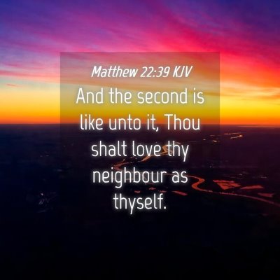 Picture 04 - Matthew 22:39 KJV - And the second is like unto it, Thou shalt love - Bible Verse Picture