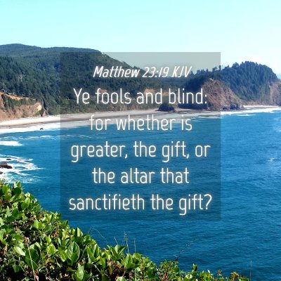 Picture 04 - Matthew 23:19 KJV - Ye fools and blind: for whether is greater, the - Bible Verse Picture