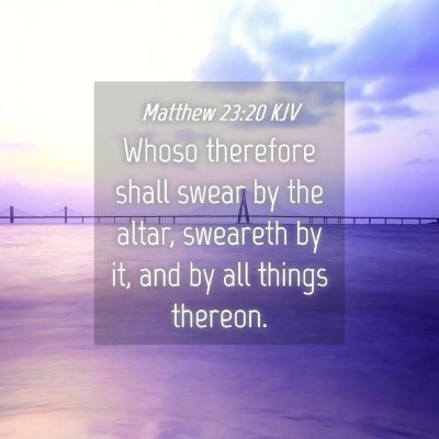 Picture 04 - Matthew 23:20 KJV - Whoso therefore shall swear by the altar, - Bible Verse Picture