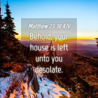 Picture 04 - Matthew 23:38 KJV - Behold, your house is left unto you - Bible Verse Picture