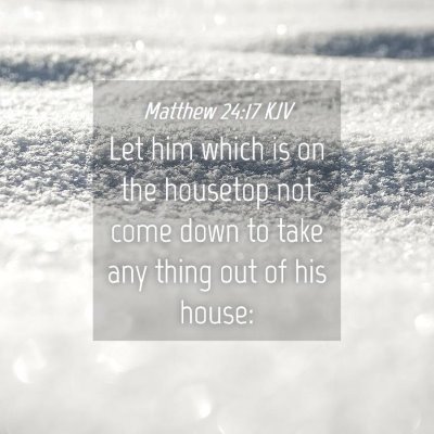 Picture 04 - Matthew 24:17 KJV - Let him which is on the housetop not come down to - Bible Verse Picture