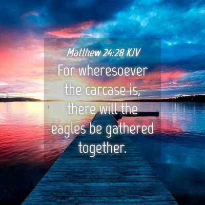 Picture 04 - Matthew 24:28 KJV - For wheresoever the carcase is, there will the - Bible Verse Picture