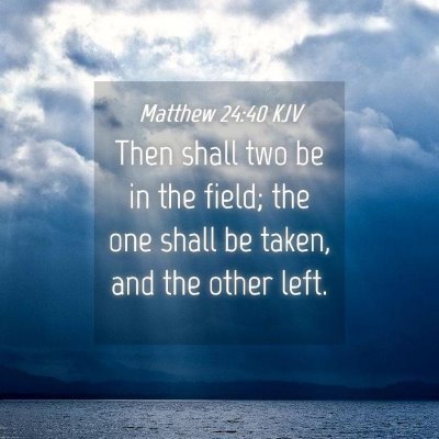 Picture 04 - Matthew 24:40 KJV - Then shall two be in the field; the one shall be - Bible Verse Picture