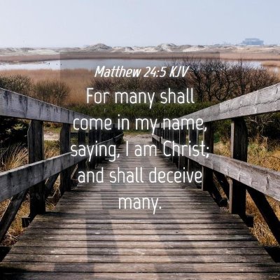 Picture 04 - Matthew 24:5 KJV - For many shall come in my name, saying, I am - Bible Verse Picture
