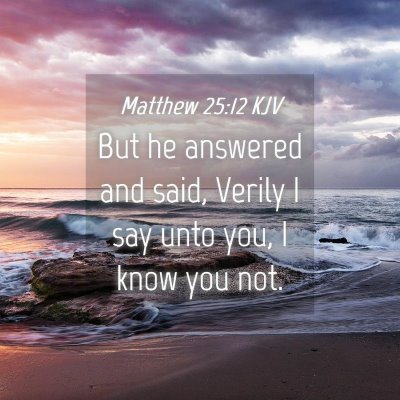 Picture 04 - Matthew 25:12 KJV - But he answered and said, Verily I say unto you, - Bible Verse Picture