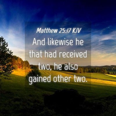 Picture 04 - Matthew 25:17 KJV - And likewise he that had received two, he also - Bible Verse Picture