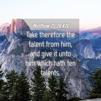 Picture 04 - Matthew 25:28 KJV - Take therefore the talent from him, and give it - Bible Verse Picture