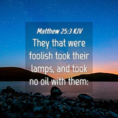 Picture 04 - Matthew 25:3 KJV - They that were foolish took their lamps, and took - Bible Verse Picture