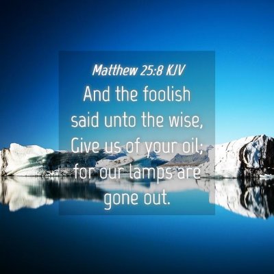 Picture 04 - Matthew 25:8 KJV - And the foolish said unto the wise, Give us of - Bible Verse Picture