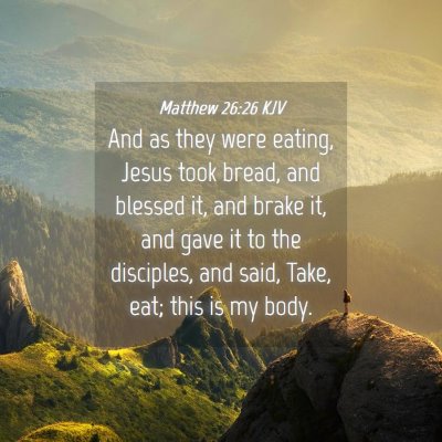 Picture 04 - Matthew 26:26 KJV - And as they were eating, Jesus took bread, and - Bible Verse Picture