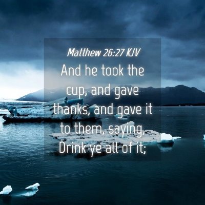Picture 04 - Matthew 26:27 KJV - And he took the cup, and gave thanks, and gave it - Bible Verse Picture