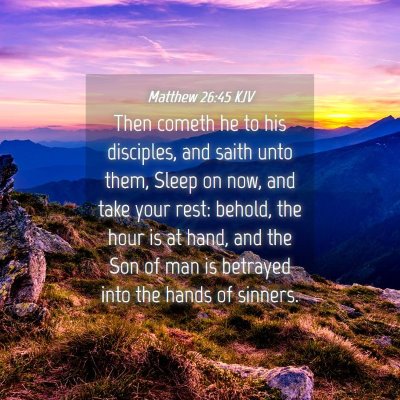Picture 04 - Matthew 26:45 KJV - Then cometh he to his disciples, and saith unto - Bible Verse Picture