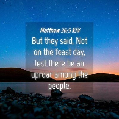 Picture 04 - Matthew 26:5 KJV - But they said, Not on the feast day, lest there - Bible Verse Picture