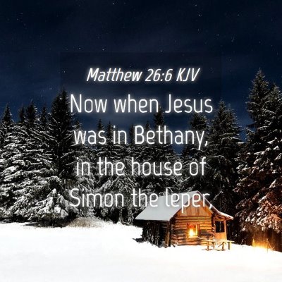 Picture 04 - Matthew 26:6 KJV - Now when Jesus was in Bethany, in the house of - Bible Verse Picture