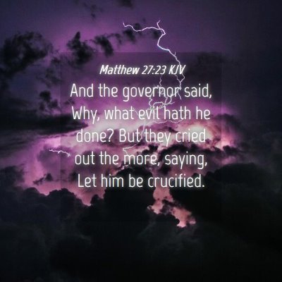 Picture 04 - Matthew 27:23 KJV - And the governor said, Why, what evil hath he - Bible Verse Picture