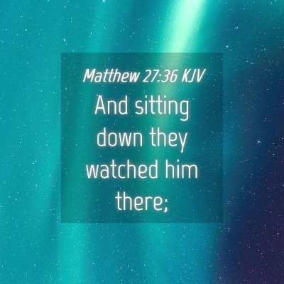 Picture 04 - Matthew 27:36 KJV - And sitting down they watched him - Bible Verse Picture