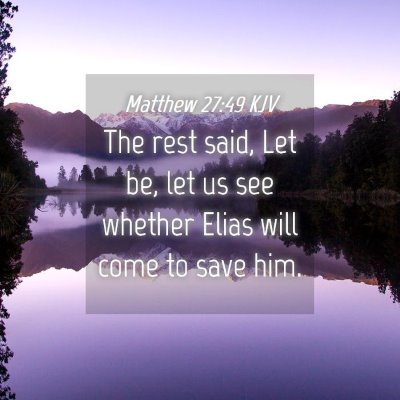 Picture 04 - Matthew 27:49 KJV - The rest said, Let be, let us see whether Elias - Bible Verse Picture