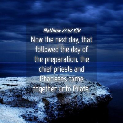 Picture 04 - Matthew 27:62 KJV - Now the next day, that followed the day of the - Bible Verse Picture