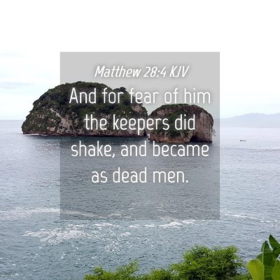 Picture 04 - Matthew 28:4 KJV - And for fear of him the keepers did shake, and - Bible Verse Picture