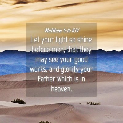 Picture 04 - Matthew 5:16 KJV - Let your light so shine before men, that they may - Bible Verse Picture