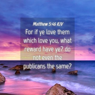Picture 04 - Matthew 5:46 KJV - For if ye love them which love you, what reward - Bible Verse Picture